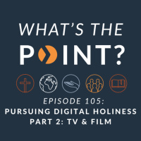 WTP - Ep. 105 - Pursuing Digital Holiness - Part 2: TV  Film