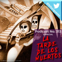 313 - ESPECIAL, La Tarde de los Muertos 2021