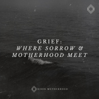 Grief 01: Where Sorrow and Motherhood Meet