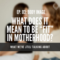 What We’re Still Talking About 03: Body Image