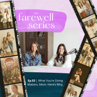 Farewell 03: What You’re Doing Matters, Mom. Here’s Why.