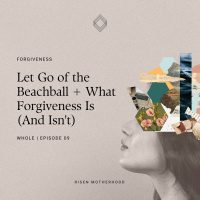 Whole 09: Let Go of the Beachball + What Forgiveness Is (And Isnt)