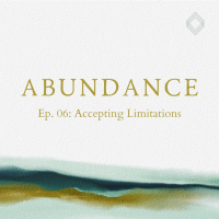 Abundance 06: Accepting Limitations