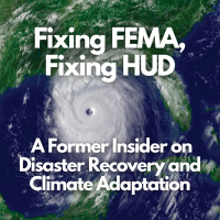 Fixing FEMA, Fixing HUD: A Former Insider on Disaster Recovery and Climate Adaptation