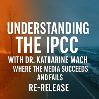 Understanding the IPCC with Dr. Katharine Mach—Where the Media Succeeds and Fails - Re-release