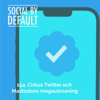 154. Cirkus Twitter och Mastodons megautmaning