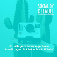 151. Instagram ändrar algoritmen, Linkedin jagar click bait och vi är tillbaka!