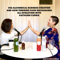 #82 Alchemical Business Creation and How Feminine Flow Encourages All Evolution w/ Kathleen Currie