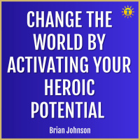 Change The World By Activating Your Heroic Potential with Brian Johnson