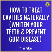 How To Treat Cavities Naturally (Whiten Your Teeth  Prevent Gum Disease) with Trina Felber