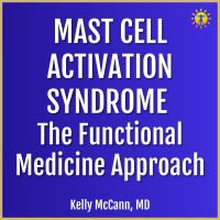 Mast Cell Activation Syndrome: The Functional Medicine Approach with Kelly McCann, MD