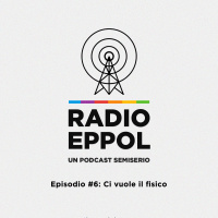 Radio Eppol #6: ci vuole il fisico