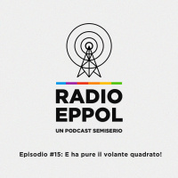 Radio Eppol #15: E ha pure il volante quadrato!