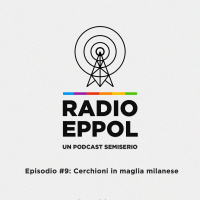 Radio Eppol #9: Cerchioni in maglia milanese