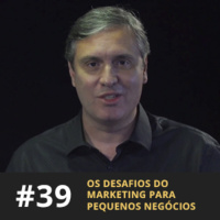 Café com ADM 039 - Os desafios do marketing para pequenos negócios