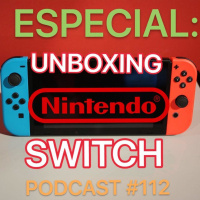 Podcast #112 - Especial: Unboxing de Nintendo Switch