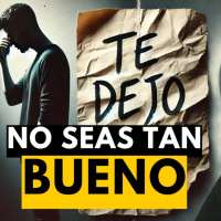 Deja de SER TAN BUENO y te irá mejor en las relaciones