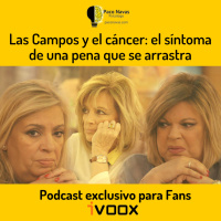 AUDIO MEJORADO | Las Campos y el cáncer: el síntoma de una pena que se arrastra - Episodio exclusivo para mecenas