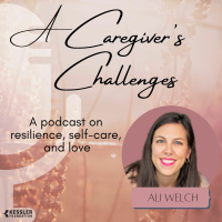 A Caregivers Challenges - Resilience, Self-Care, and Love