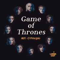 Luminacast #01 Game Of Thrones - O Princípio