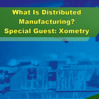 What Is Distributed Manufacturing with Xometry - Episode 203