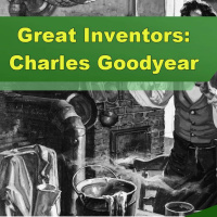 Great Inventors: Charles Goodyear - Episode 205