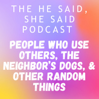 People Who Use Others, The Neighbors Dog amp Other Random Stuff