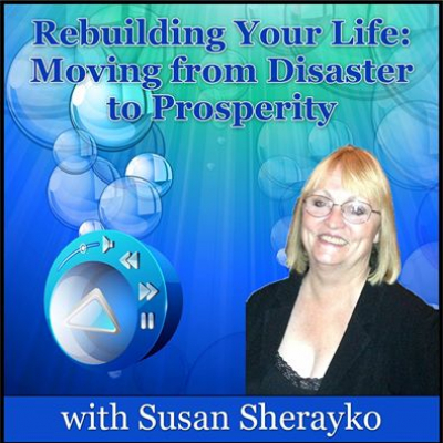 Rebuilding Your Life: Moving From Disaster To Prosperity With Susan Sherayko