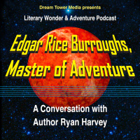 Literary Wonder  Adventure Podcast 2: Edgar Rice Burroughs, Master of Adventure, An Interview with Author Ryan Harvey