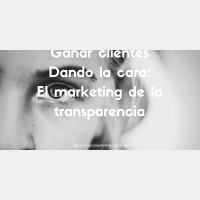 Ganar cliente dando la cara: marketing de la transparencia