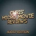 Chris Micro Movie Reivews - Audio Edition