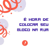 É hora de colocar seu bloco na rua!