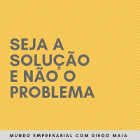 Faça parte da solução e não do problema