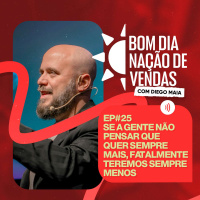 NAÇÃO DE VENDAS #25 - SE A GENTE NÃO PENSAR QUE QUER SEMPRE MAIS, FATALMENTE TEREMOS SEMPRE MENOS