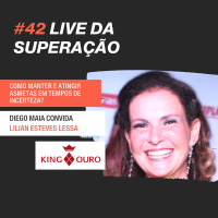 #42 - Lives da Superação: Diego Maia entrevista Lilian Esteves King Ouro