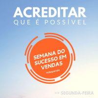 Semana do Sucesso em Vendas - Parte 1 - Acreditar que é possível