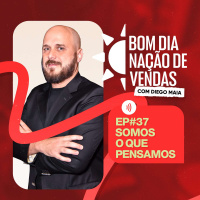 NAÇÃO DE VENDAS #37 - SOMOS O QUE PENSAMOS.