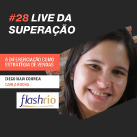 #28 - Lives da Superação: Diego Maia entrevista Carla Rocha, FLASH RIO