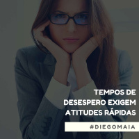 Tempos de desespero exigem atitudes rápidas e ponderadas