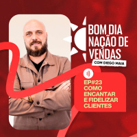 NAÇÃO DE VENDAS #23 - COMO ENCANTAR E FIDELIZAR CLIENTES