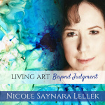 Living Art Beyond Judgment ~ Nicole Saynara Lellek