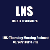 LNS: Thursday Morning Podcast 06/24/21 Vol.10 #119