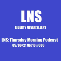 LNS: Thursday Morning Podcast 05/06/21 Vol.10 #086
