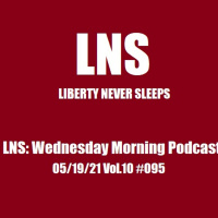 LNS: Wednesday Morning Podcast 05/19/21 Vol.10 #095