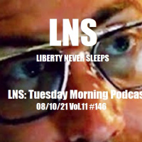 LNS: Tuesday Morning Podcast 08/10/21 Vol.11 #146
