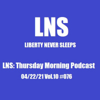 LNS: Thursday Morning Podcast 04/22/21 Vol.10 #076