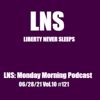 LNS: Monday Morning Podcast 06/28/21 Vol.10 #121