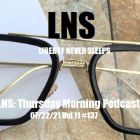 LNS: Thursday Morning Podcast 07/22/21 Vol.11 #137
