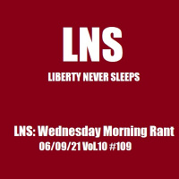 LNS: Wednesday Morning Rant 06/09/21 Vol.10 #109