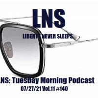 LNS: Tuesday Morning Podcast 07/27/21 Vol.11 #140
